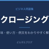 クロージングとは?意味と使い方を解説