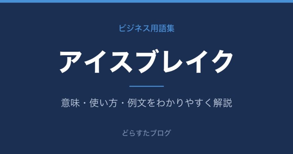 アイスブレイクとは？意味と使い方を解説
