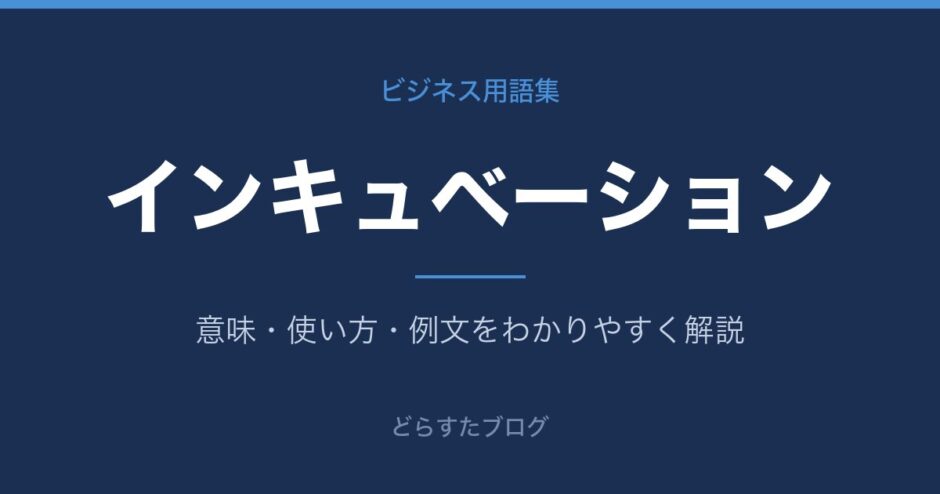 インキュベーションとは？意味と使い方を解説