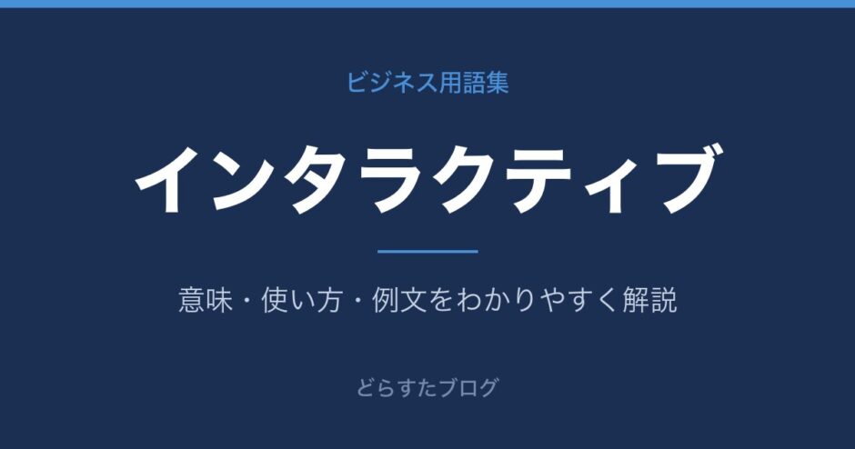 インタラクティブとは？意味と使い方を解説