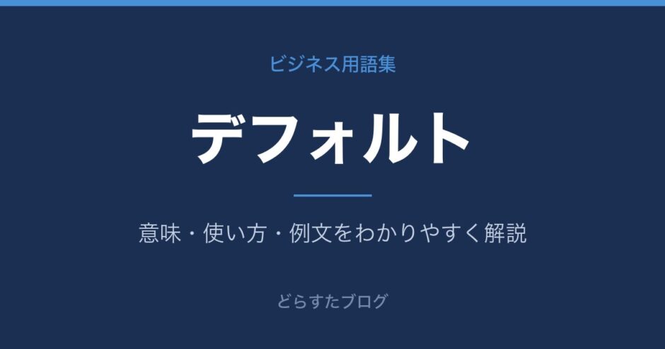 デフォルトとは？意味と使い方を解説