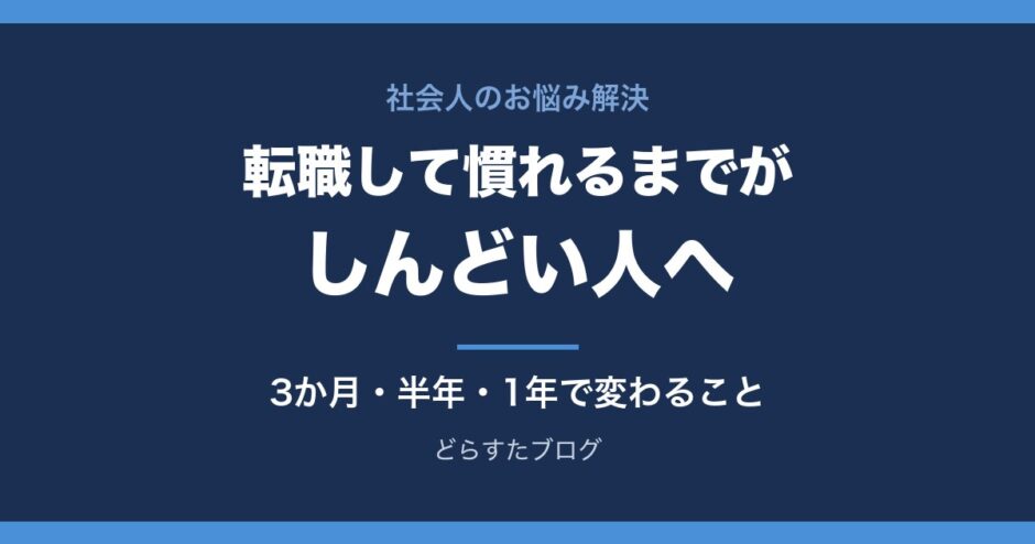 転職して慣れるまでがしんどい人へ 3か月・半年・1年で変わることと乗り切り方
