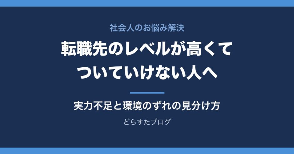 転職先のレベルが高くてついていけない人へ 実力不足と環境のずれの見分け方