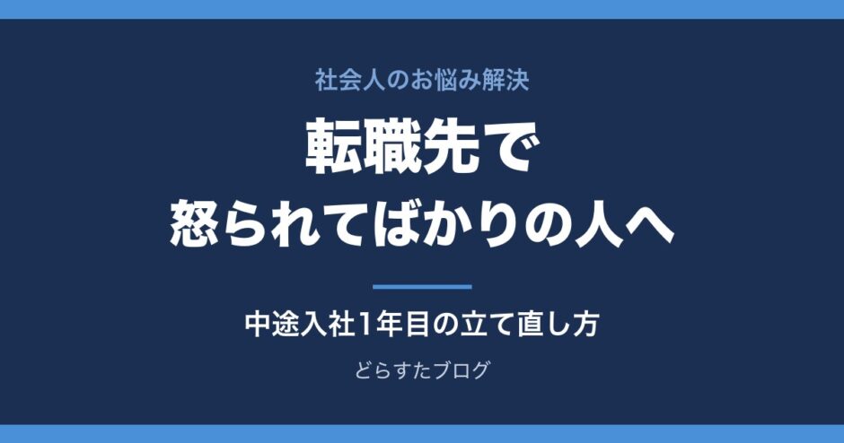 転職先で怒られてばかりの人へ 中途入社1年目に起きることと立て直し方
