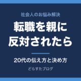 転職を親に反対されたら｜20代の伝え方と決め方
