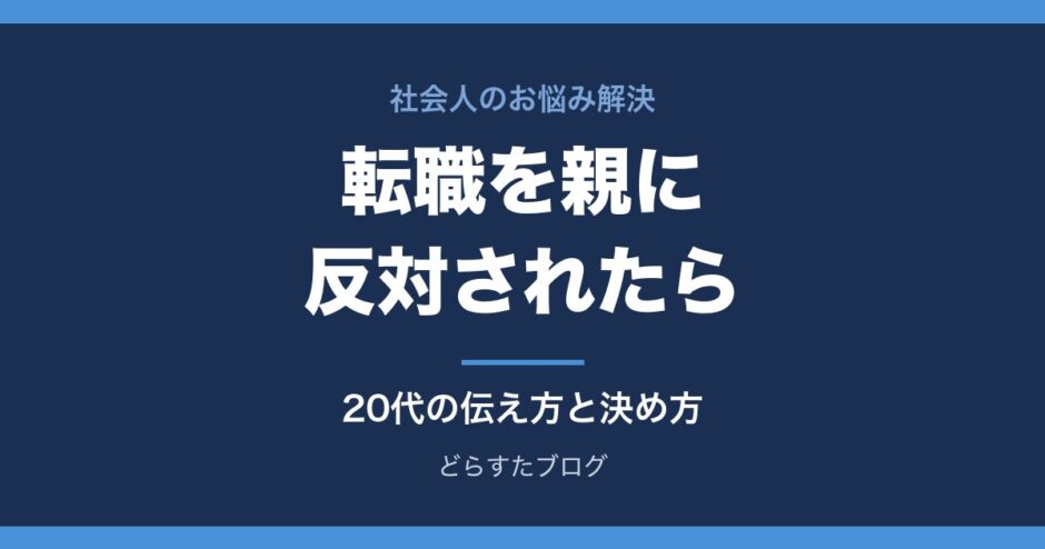 転職を親に反対されたら 20代の伝え方と決め方