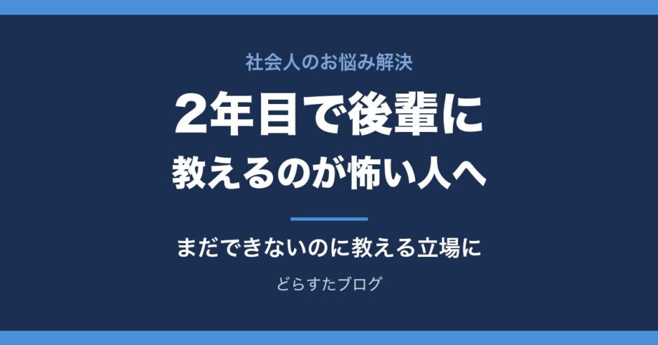 2年目で後輩に教えるのが怖い人へ 自分もまだできないのに教える立場になったとき